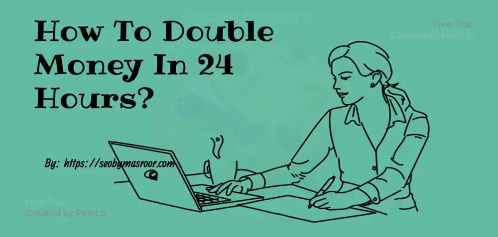Double your money in 24 hours